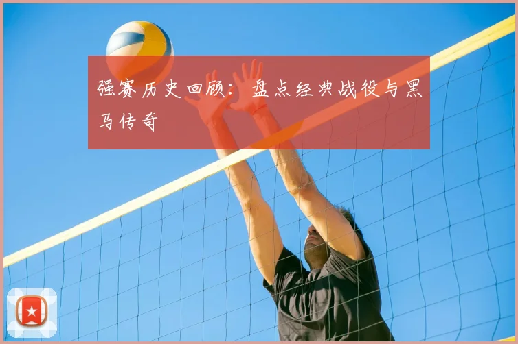 强赛历史回顾：盘点经典战役与黑马传奇