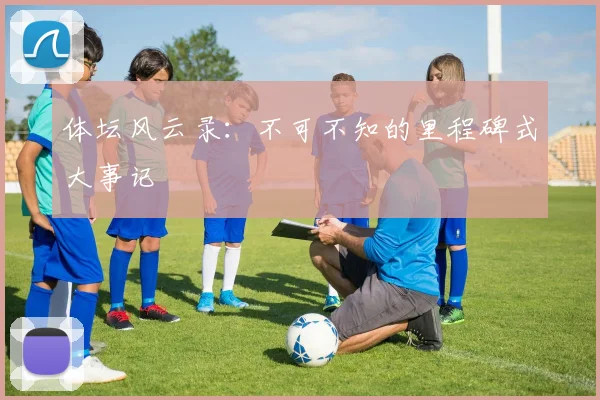 体坛风云录:不可不知的里程碑式大事记