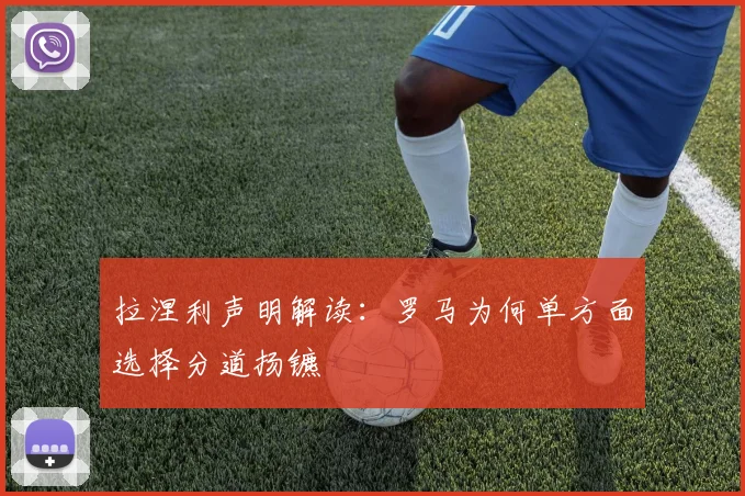 拉涅利声明解读：罗马为何单方面选择分道扬镳